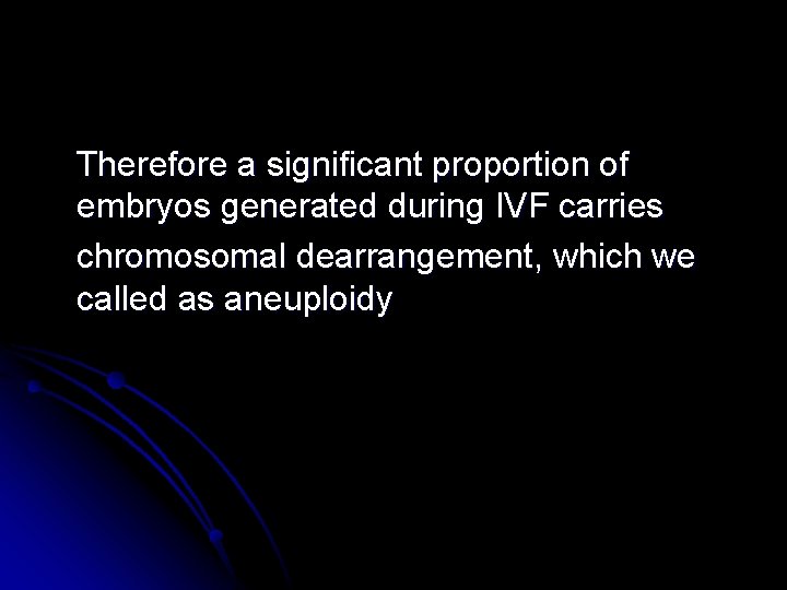 Therefore a significant proportion of embryos generated during IVF carries chromosomal dearrangement, which we