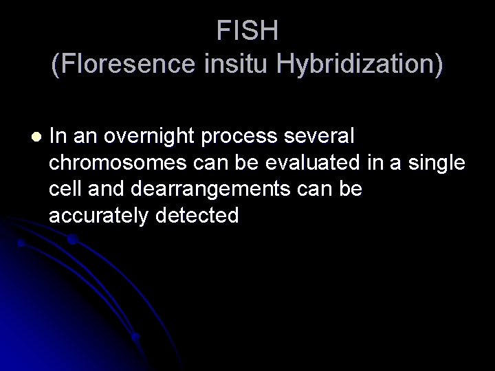 FISH (Floresence insitu Hybridization) l In an overnight process several chromosomes can be evaluated