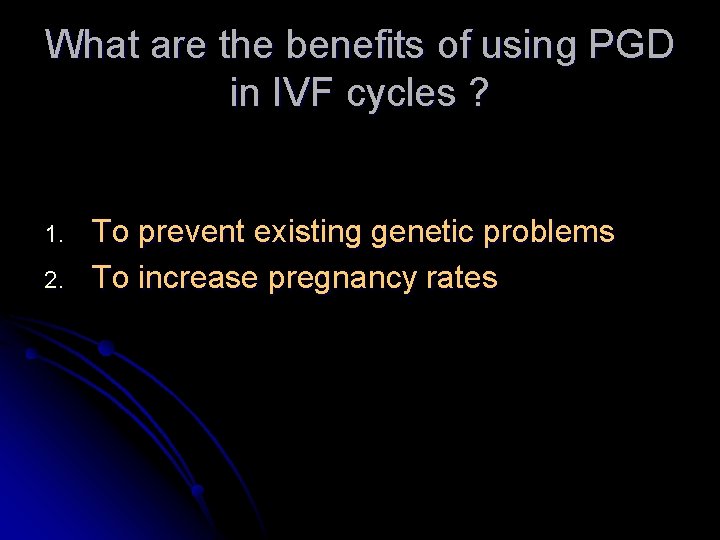 What are the benefits of using PGD in IVF cycles ? 1. 2. To