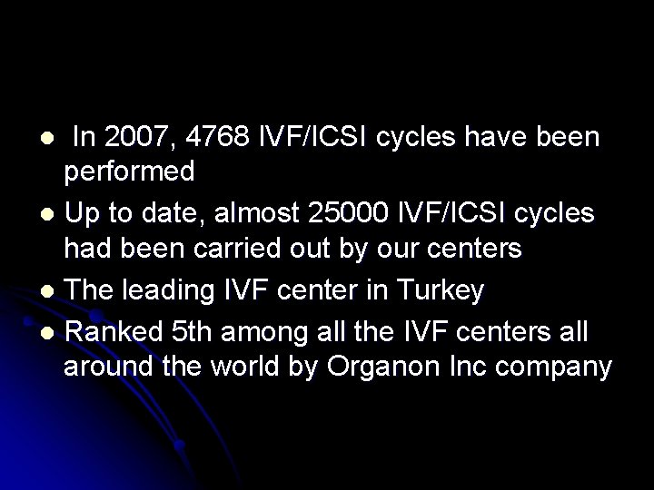 In 2007, 4768 IVF/ICSI cycles have been performed l Up to date, almost 25000