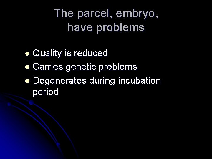 The parcel, embryo, have problems Quality is reduced l Carries genetic problems l Degenerates