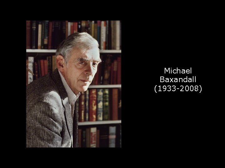 Michael Baxandall (1933 -2008) 