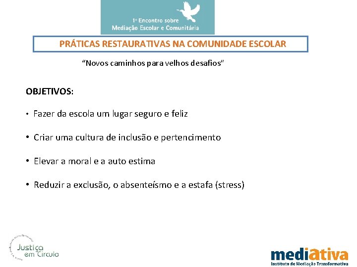 PRÁTICAS RESTAURATIVAS NA COMUNIDADE ESCOLAR “Novos caminhos para velhos desafios” OBJETIVOS: • Fazer da