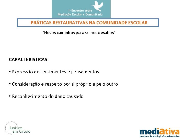 PRÁTICAS RESTAURATIVAS NA COMUNIDADE ESCOLAR “Novos caminhos para velhos desafios” CARACTERISTICAS: • Expressão de