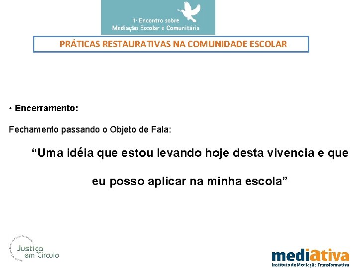 PRÁTICAS RESTAURATIVAS NA COMUNIDADE ESCOLAR • Encerramento: Fechamento passando o Objeto de Fala: “Uma