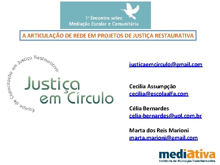 A ARTICULAÇÃO DE REDE EM PROJETOS DE JUSTIÇA RESTAURATIVA justicaemcirculo@gmail. com Cecilia Assumpção cecilia@escolaalfa.