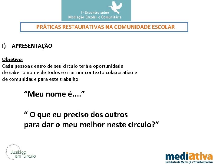 PRÁTICAS RESTAURATIVAS NA COMUNIDADE ESCOLAR I) APRESENTAÇÃO Objetivo: Cada pessoa dentro de seu circulo
