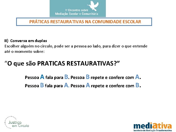 PRÁTICAS RESTAURATIVAS NA COMUNIDADE ESCOLAR II) Conversa em duplas Escolher alguém no circulo, pode