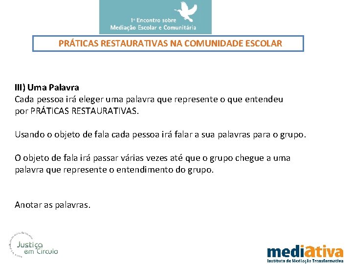 PRÁTICAS RESTAURATIVAS NA COMUNIDADE ESCOLAR III) Uma Palavra Cada pessoa irá eleger uma palavra