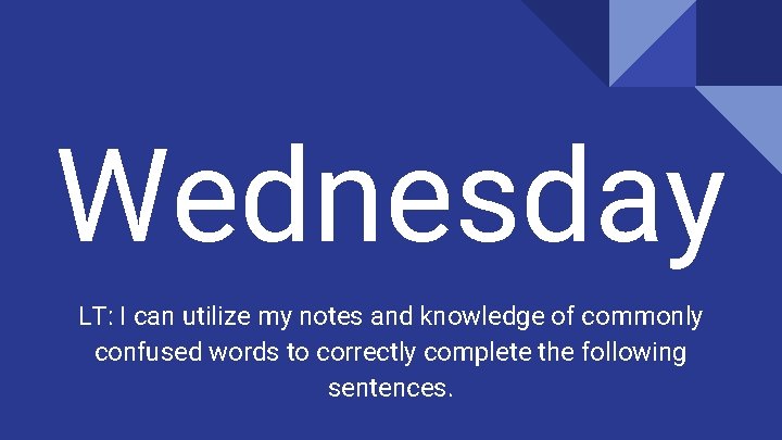 Wednesday LT: I can utilize my notes and knowledge of commonly confused words to