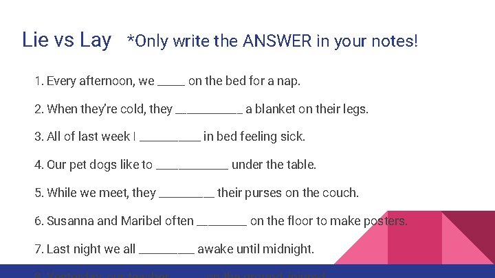 Lie vs Lay *Only write the ANSWER in your notes! 1. Every afternoon, we