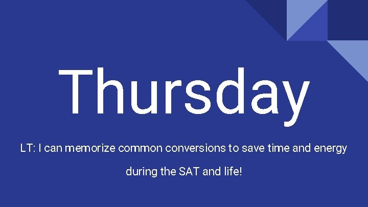Thursday LT: I can memorize common conversions to save time and energy during the