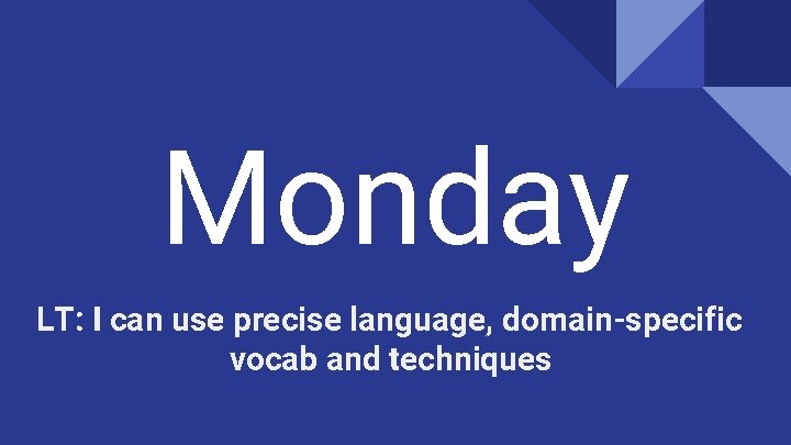Monday LT: I can use precise language, domain-specific vocab and techniques 