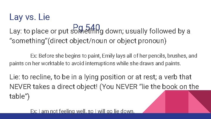 Lay vs. Lie Pg 540 down; usually followed by a Lay: to place or