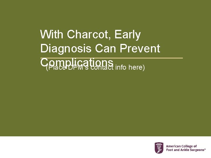 With Charcot, Early Diagnosis Can Prevent Complications (Place DPM’s contact info here) 