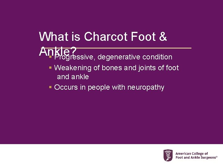What is Charcot Foot & Ankle? § Progressive, degenerative condition § Weakening of bones