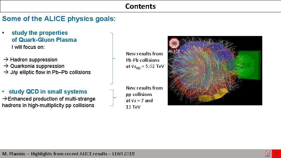Contents Some of the ALICE physics goals: • study the properties of Quark-Gluon Plasma Contents Some of the ALICE physics goals: • study the properties of Quark-Gluon Plasma