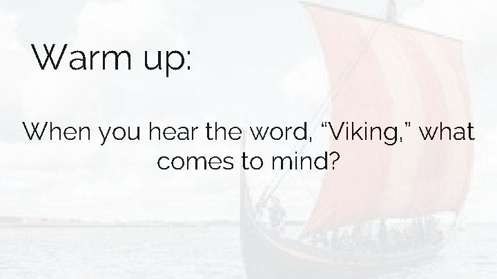 Warm up: When you hear the word, “Viking, ” what comes to mind? 