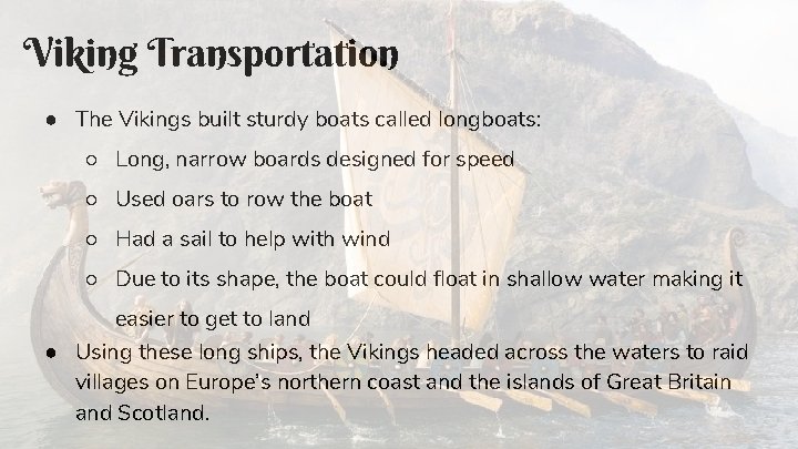 Viking Transportation ● The Vikings built sturdy boats called longboats: ○ Long, narrow boards