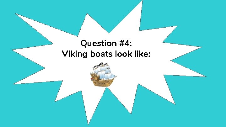Question #4: Viking boats look like: 