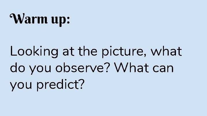 Warm up: Looking at the picture, what do you observe? What can you predict?