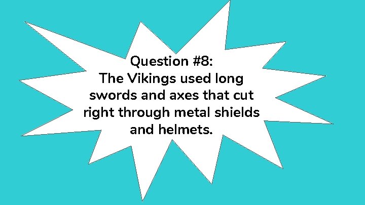 Question #8: The Vikings used long swords and axes that cut right through metal