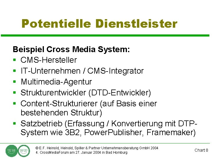 Potentielle Dienstleister Beispiel Cross Media System: § CMS-Hersteller § IT-Unternehmen / CMS-Integrator § Multimedia-Agentur