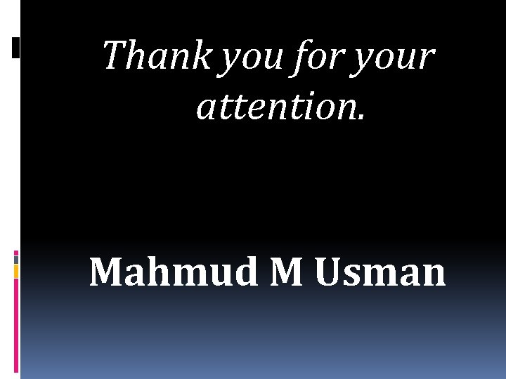 Thank you for your attention. Mahmud M Usman 