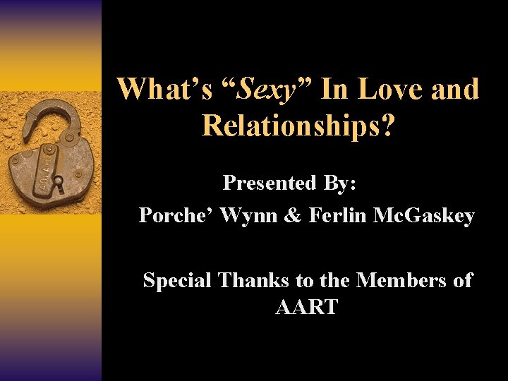 What’s “Sexy” In Love and Relationships? Presented By: Porche’ Wynn & Ferlin Mc. Gaskey
