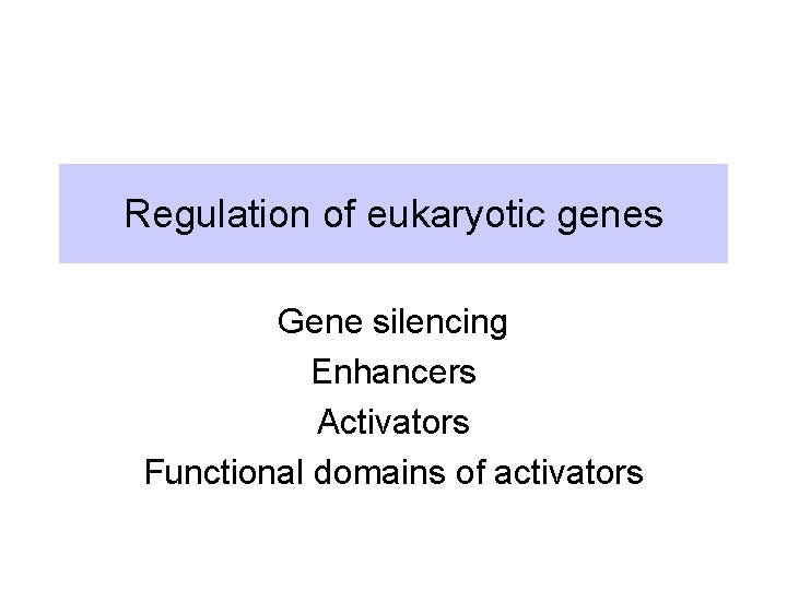 Regulation of eukaryotic genes Gene silencing Enhancers Activators Functional domains of activators 