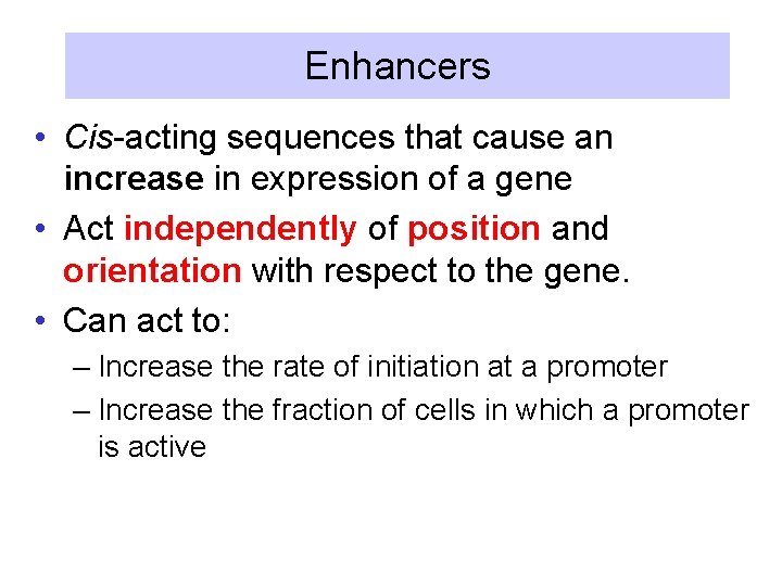 Enhancers • Cis-acting sequences that cause an increase in expression of a gene •
