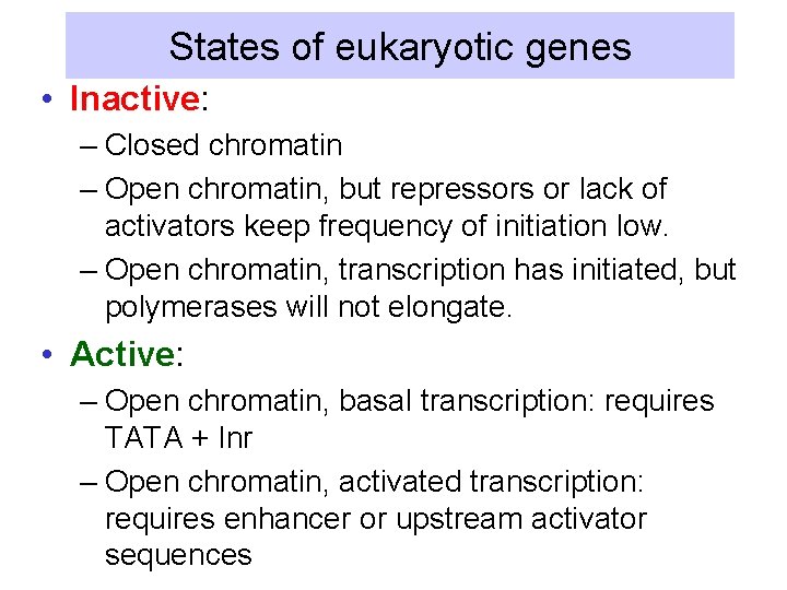 States of eukaryotic genes • Inactive: – Closed chromatin – Open chromatin, but repressors