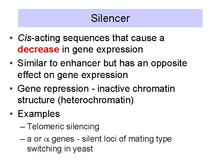 Silencer • Cis-acting sequences that cause a decrease in gene expression • Similar to