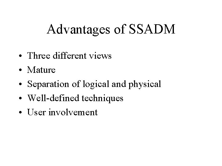 Advantages of SSADM • • • Three different views Mature Separation of logical and