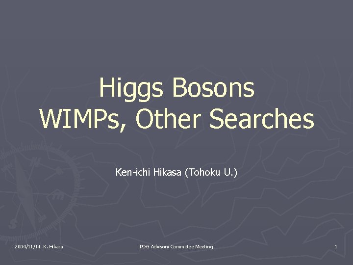 Higgs Bosons WIMPs, Other Searches Ken-ichi Hikasa (Tohoku U. ) 2004/11/14 K. Hikasa PDG