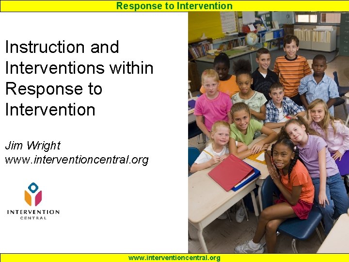 Response to Intervention Instruction and Interventions within Response to Intervention Jim Wright www. interventioncentral.