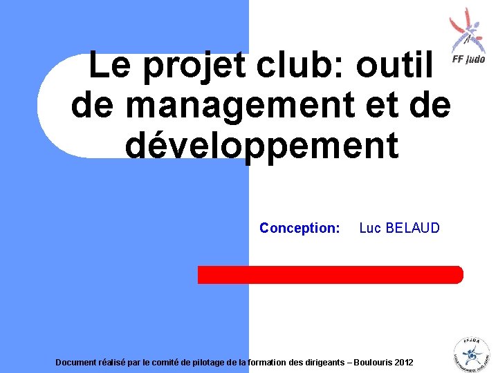 Le projet club: outil de management et de développement Conception: Luc BELAUD Document réalisé