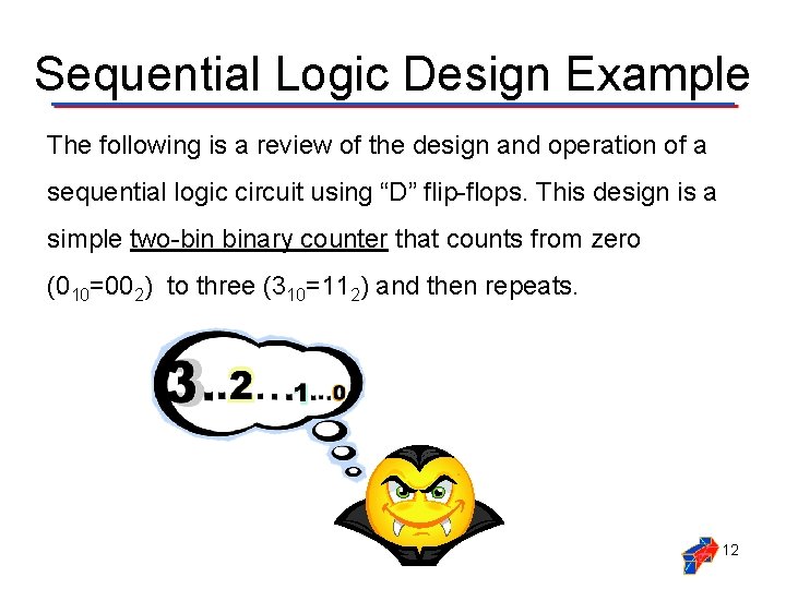 Sequential Logic Design Example The following is a review of the design and operation