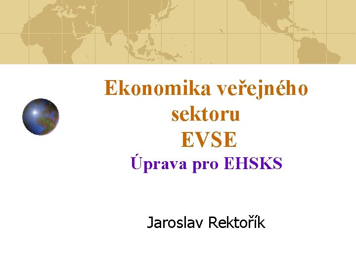 Ekonomika veřejného sektoru EVSE Úprava pro EHSKS Jaroslav Rektořík 