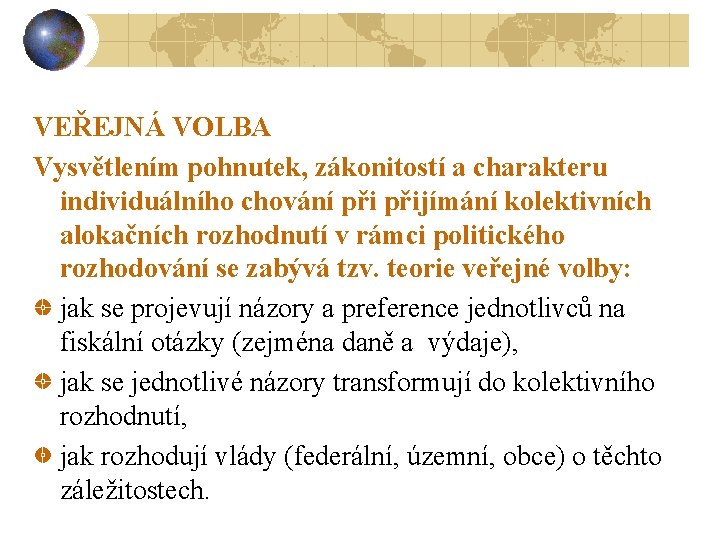 VEŘEJNÁ VOLBA Vysvětlením pohnutek, zákonitostí a charakteru individuálního chování přijímání kolektivních alokačních rozhodnutí v