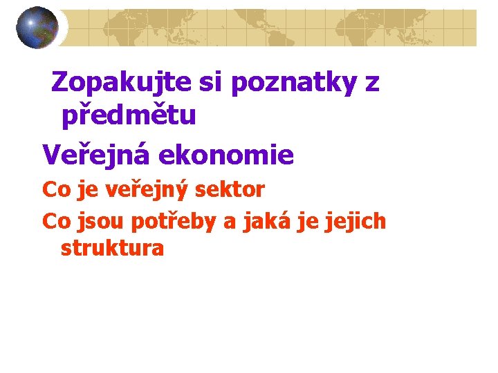 Zopakujte si poznatky z předmětu Veřejná ekonomie Co je veřejný sektor Co jsou potřeby