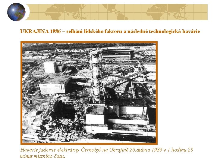 UKRAJINA 1986 – selhání lidského faktoru a následně technologická havárie Havárie jaderné elektrárny Černobyl