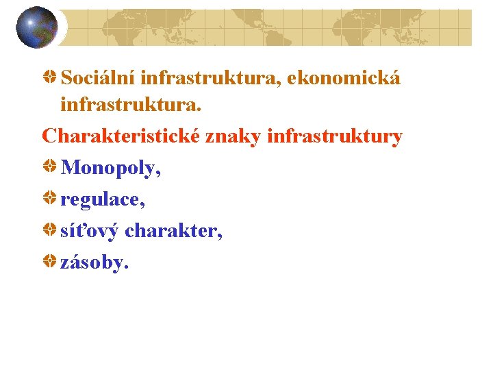 Sociální infrastruktura, ekonomická infrastruktura. Charakteristické znaky infrastruktury Monopoly, regulace, síťový charakter, zásoby. 