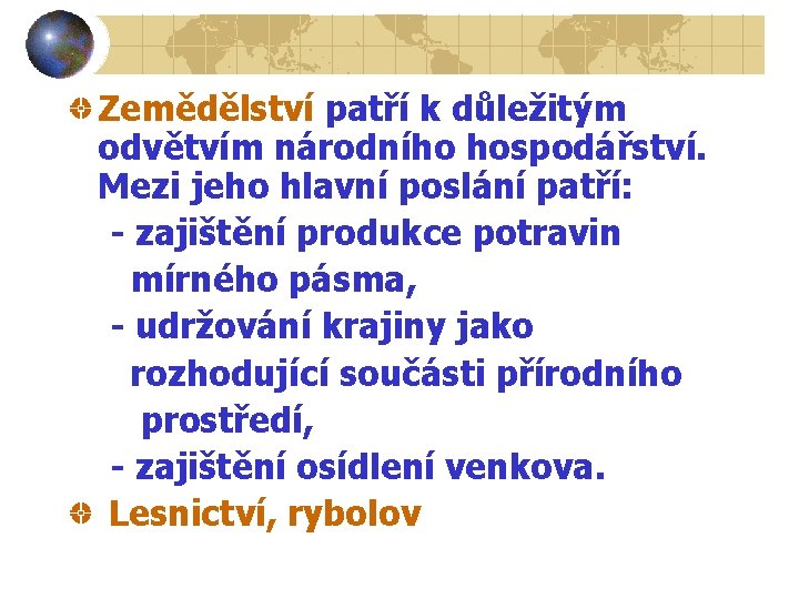 Zemědělství patří k důležitým odvětvím národního hospodářství. Mezi jeho hlavní poslání patří: - zajištění