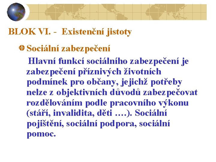 BLOK VI. - Existenční jistoty Sociální zabezpečení Hlavní funkcí sociálního zabezpečení je zabezpečení příznivých