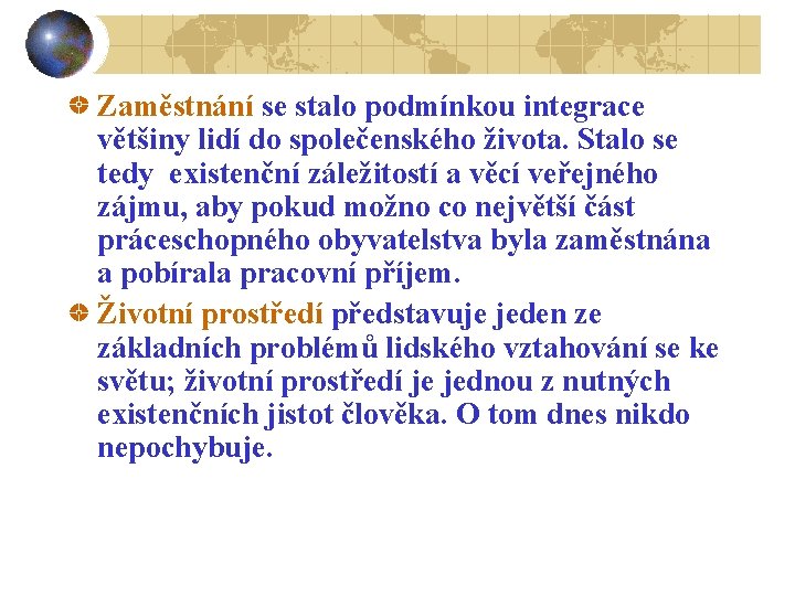 Zaměstnání se stalo podmínkou integrace většiny lidí do společenského života. Stalo se tedy existenční