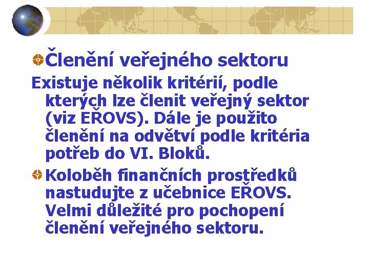 Členění veřejného sektoru Existuje několik kritérií, podle kterých lze členit veřejný sektor (viz EŘOVS).