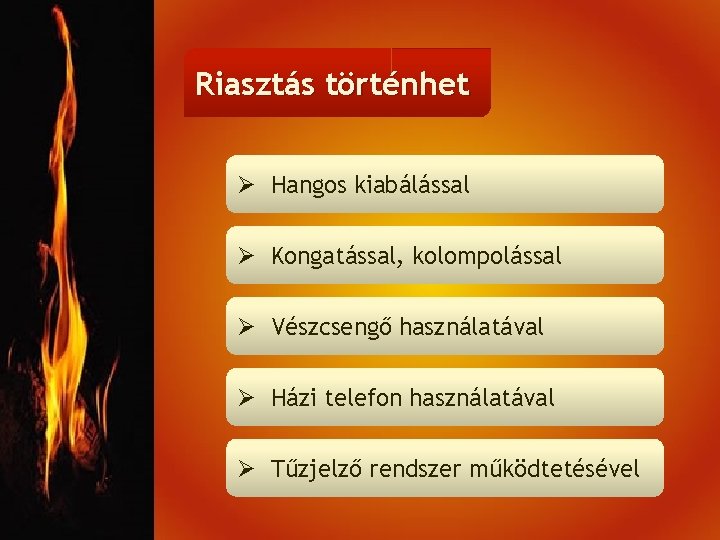Riasztás történhet Ø Hangos kiabálással Ø Kongatással, kolompolással Ø Vészcsengő használatával Ø Házi telefon