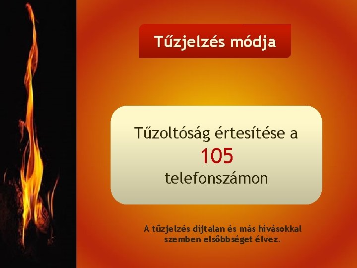 Tűzjelzés módja Tűzoltóság értesítése a 105 telefonszámon A tűzjelzés díjtalan és más hívásokkal szemben