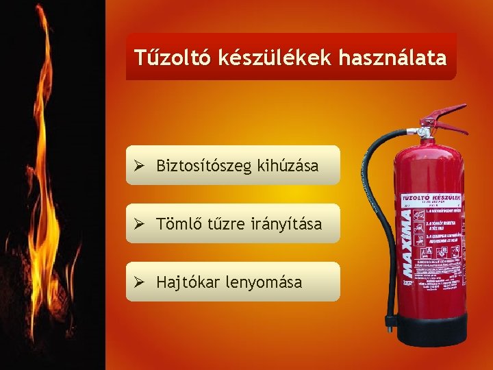 Tűzoltó készülékek használata Ø Biztosítószeg kihúzása Ø Tömlő tűzre irányítása Ø Hajtókar lenyomása 